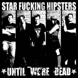 Star Fucking Hipsters : Until We're Dead